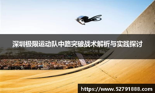 深圳极限运动队中路突破战术解析与实践探讨