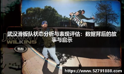 武汉滑板队状态分析与表现评估：数据背后的故事与启示