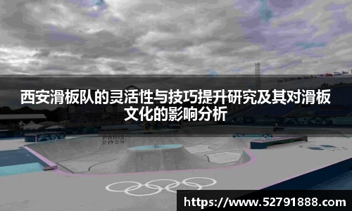 西安滑板队的灵活性与技巧提升研究及其对滑板文化的影响分析