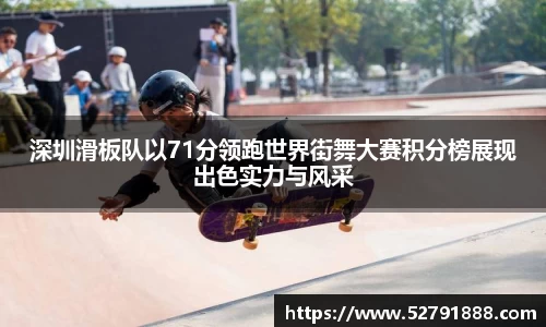 深圳滑板队以71分领跑世界街舞大赛积分榜展现出色实力与风采