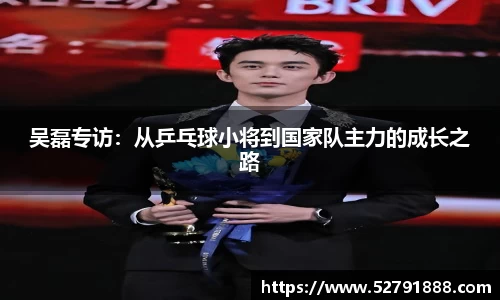 吴磊专访：从乒乓球小将到国家队主力的成长之路