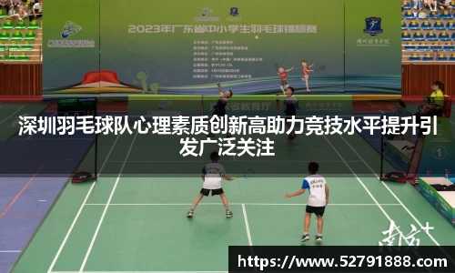 深圳羽毛球队心理素质创新高助力竞技水平提升引发广泛关注