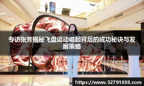 专访张芳揭秘飞盘运动崛起背后的成功秘诀与发展策略